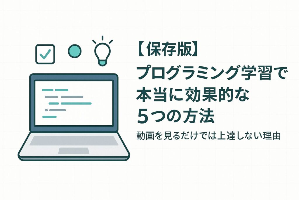【保存版】プログラミング学習で本当に効果的な5つの方法 - 動画を見るだけでは上達しない理由